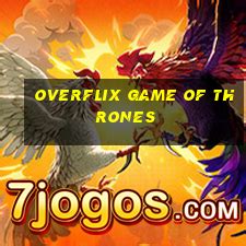 game of thrones overflix - Game of Thrones overflix online